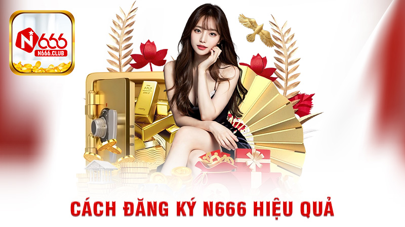 Chi Tiết Cách Đăng Ký N666 Hiệu Quả An Toàn Dành Cho Bet Thủ